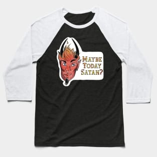 Maybe Today Satan? Baseball T-Shirt